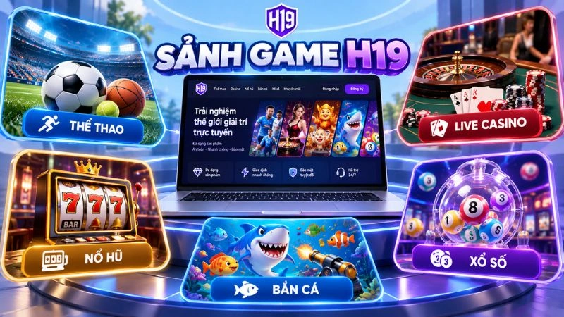 Sảnh game H19 gồm Thể thao, Live Casino, Nổ hũ, Bắn cá và Xổ số